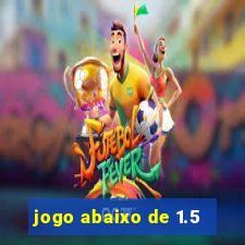 jogo abaixo de 1.5